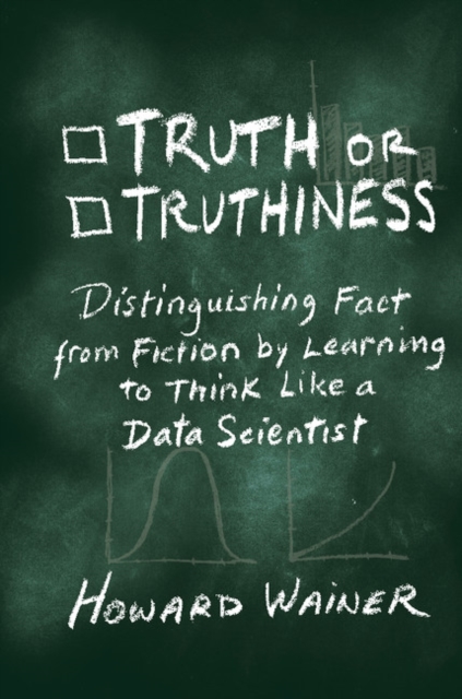 Truth or Truthiness : Distinguishing Fact from Fiction by Learning to Think Like a Data Scientist, Hardback Book