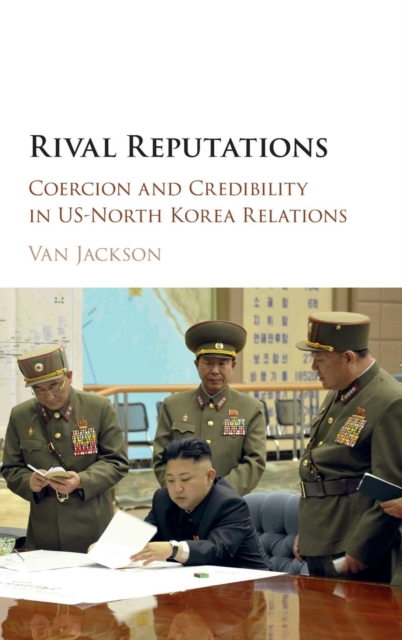 Rival Reputations : Coercion and Credibility in US-North Korea Relations, Hardback Book
