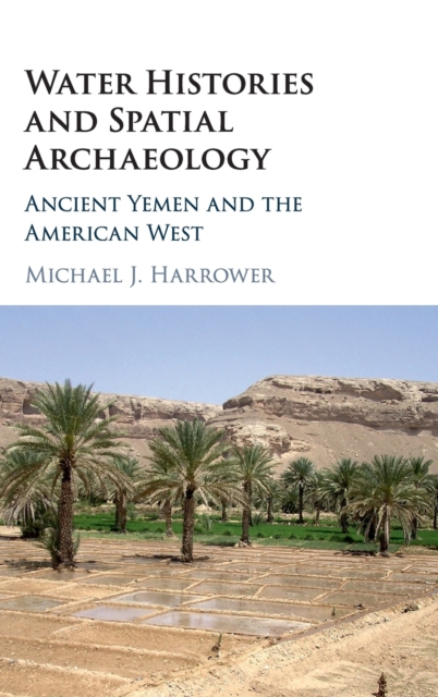 Water Histories and Spatial Archaeology : Ancient Yemen and the American West, Hardback Book