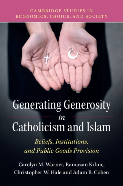 Generating Generosity in Catholicism and Islam : Beliefs, Institutions, and Public Goods Provision, Hardback Book