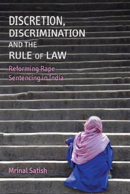 Discretion, Discrimination and the Rule of Law : Reforming Rape Sentencing in India, Hardback Book