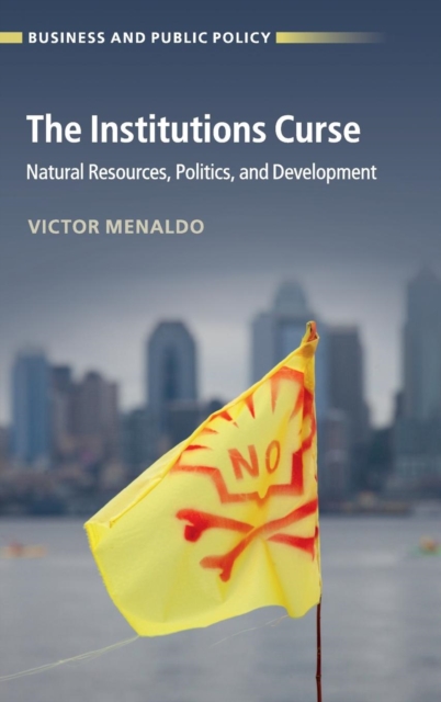 The Institutions Curse : Natural Resources, Politics, and Development, Hardback Book