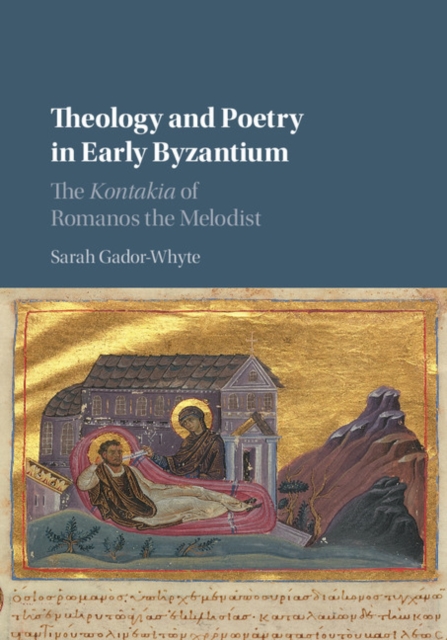 Theology and Poetry in Early Byzantium : The Kontakia of Romanos the Melodist, Hardback Book
