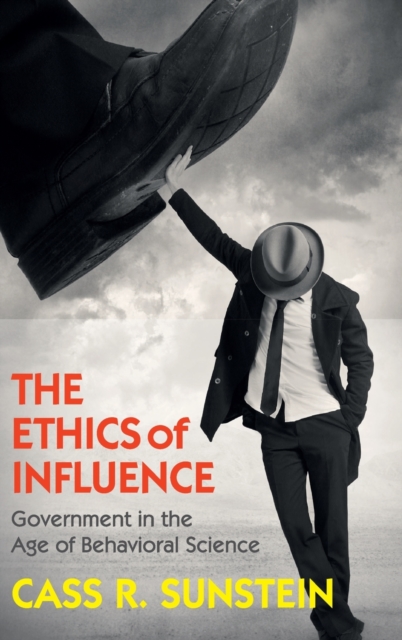 The Ethics of Influence : Government in the Age of Behavioral Science, Hardback Book