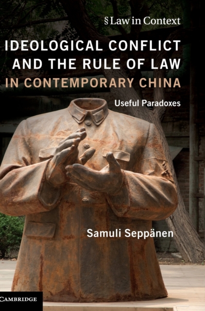 Ideological Conflict and the Rule of Law in Contemporary China : Useful Paradoxes, Hardback Book