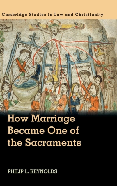 How Marriage Became One of the Sacraments : The Sacramental Theology of Marriage from its Medieval Origins to the Council of Trent, Hardback Book