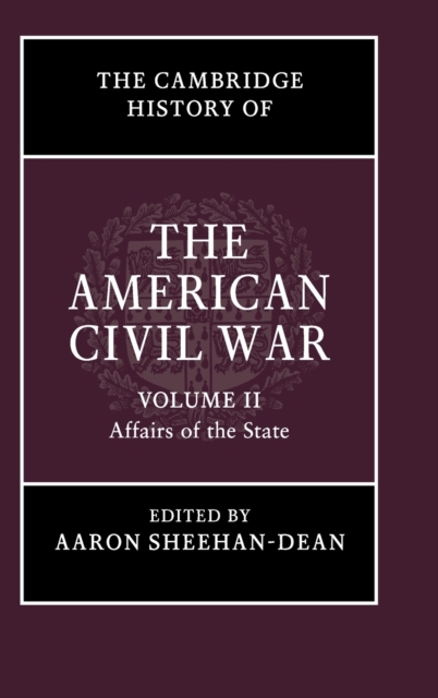 The Cambridge History of the American Civil War: Volume 2, Affairs of the State, Hardback Book