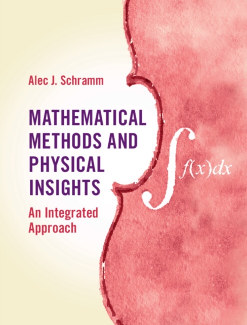 Mathematical Methods and Physical Insights : An Integrated Approach, Hardback Book