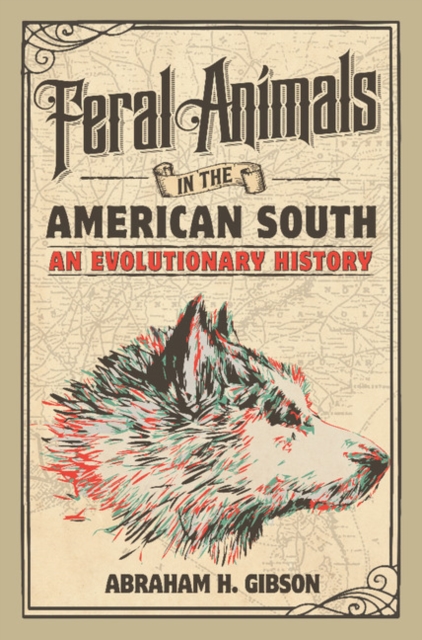 Feral Animals in the American South : An Evolutionary History, Hardback Book