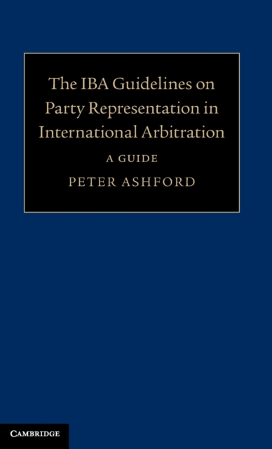 The IBA Guidelines on Party Representation in International Arbitration : A Guide, Hardback Book