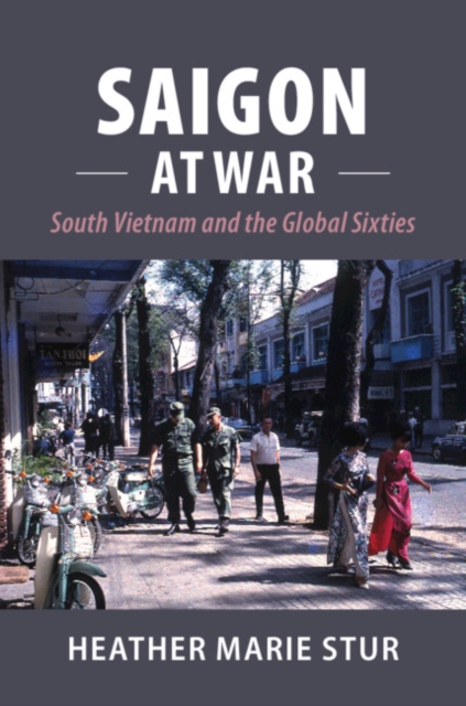 Saigon at War : South Vietnam and the Global Sixties, Hardback Book