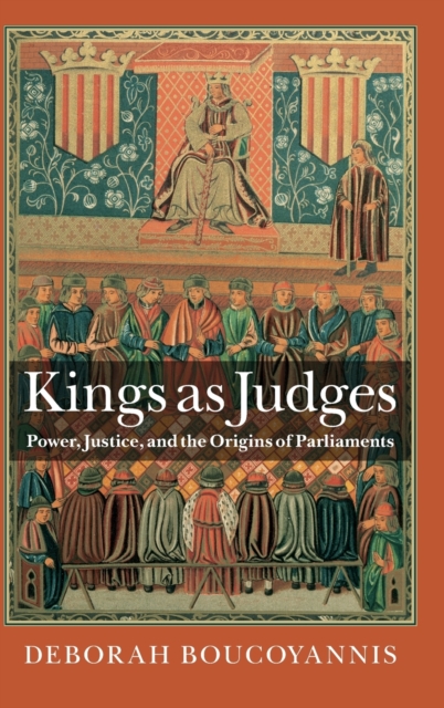 Kings as Judges : Power, Justice, and the Origins of Parliaments, Hardback Book