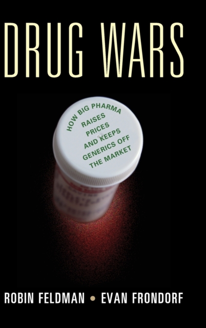 Drug Wars : How Big Pharma Raises Prices and Keeps Generics off the Market, Hardback Book