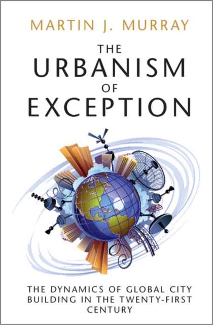 The Urbanism of Exception : The Dynamics of Global City Building in the Twenty-First Century, Hardback Book
