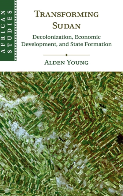Transforming Sudan : Decolonization, Economic Development, and State Formation, Hardback Book