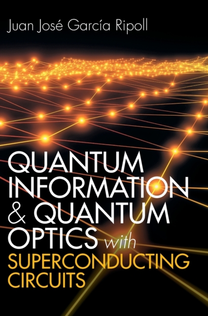 Quantum Information and Quantum Optics with Superconducting Circuits, Hardback Book