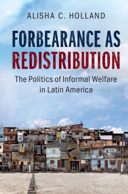 Forbearance as Redistribution : The Politics of Informal Welfare in Latin America, Hardback Book