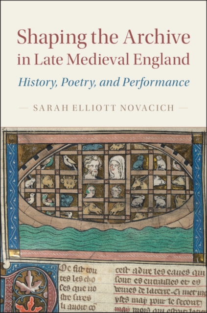Shaping the Archive in Late Medieval England : History, Poetry, and Performance, Hardback Book
