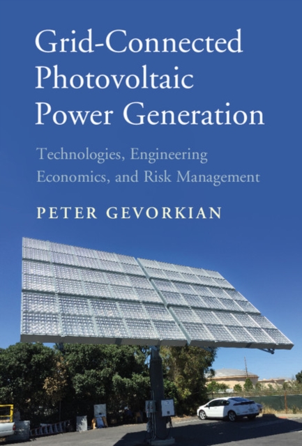 Grid-Connected Photovoltaic Power Generation : Technologies, Engineering Economics, and Risk Management, Hardback Book
