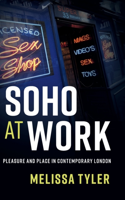 Soho at Work : Pleasure and Place in Contemporary London, Hardback Book
