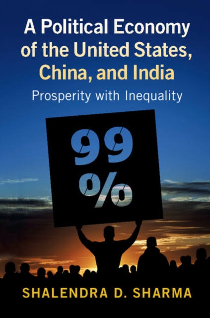 A Political Economy of the United States, China, and India : Prosperity with Inequality, Hardback Book