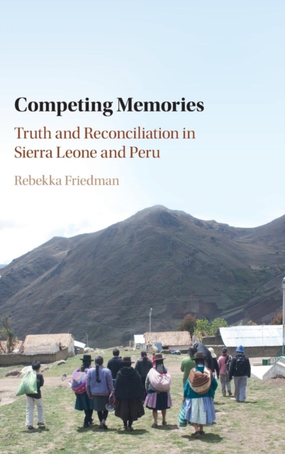 Competing Memories : Truth and Reconciliation in Sierra Leone and Peru, Hardback Book