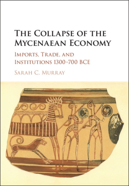 The Collapse of the Mycenaean Economy : Imports, Trade, and Institutions 1300-700 BCE, Hardback Book