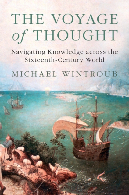 The Voyage of Thought : Navigating Knowledge across the Sixteenth-Century World, Hardback Book