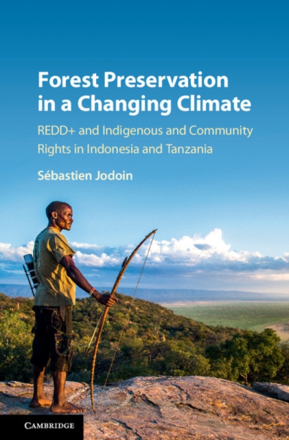 Forest Preservation in a Changing Climate : REDD+ and Indigenous and Community Rights in Indonesia and Tanzania, Hardback Book