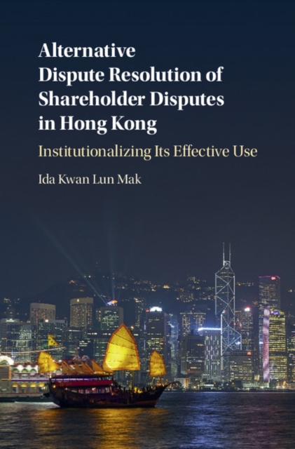 Alternative Dispute Resolution of Shareholder Disputes in Hong Kong : Institutionalizing Its Effective Use, Hardback Book