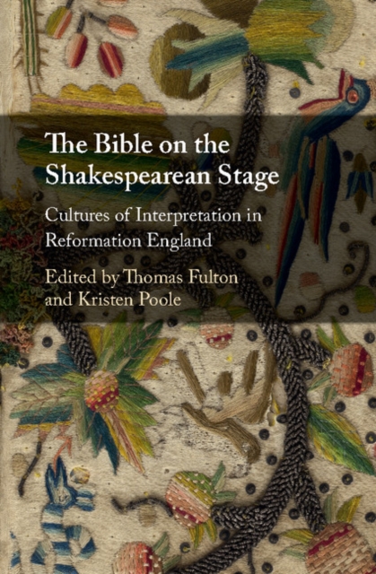 The Bible on the Shakespearean Stage : Cultures of Interpretation in Reformation England, Hardback Book
