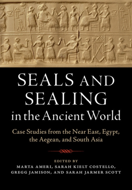 Seals and Sealing in the Ancient World : Case Studies from the Near East, Egypt, the Aegean, and South Asia, Hardback Book