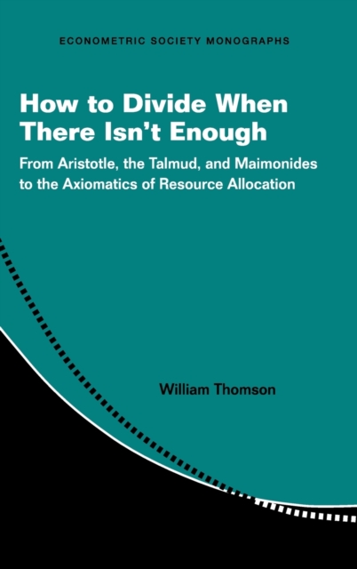 How to Divide When There Isn't Enough : From Aristotle, the Talmud, and Maimonides to the Axiomatics of Resource Allocation, Hardback Book
