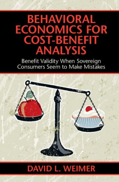Behavioral Economics for Cost-Benefit Analysis : Benefit Validity When Sovereign Consumers Seem to Make Mistakes, Hardback Book