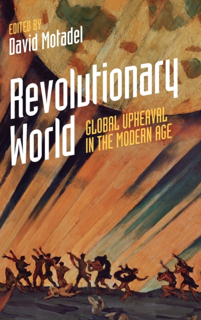 Revolutionary World : Global Upheaval in the Modern Age, Hardback Book