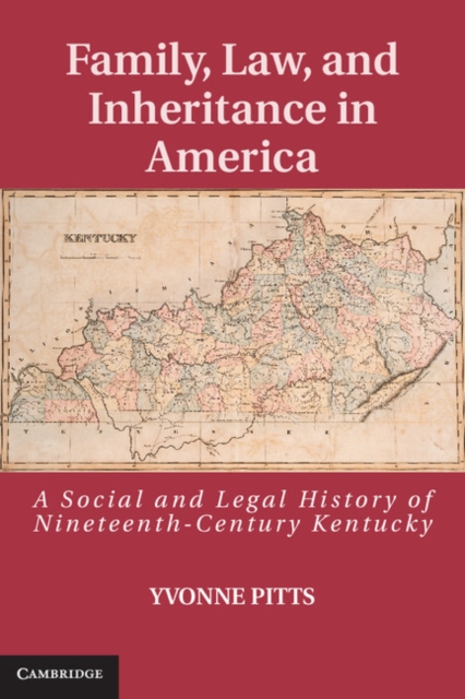 Family, Law, and Inheritance in America : A Social and Legal History of Nineteenth-Century Kentucky, PDF eBook