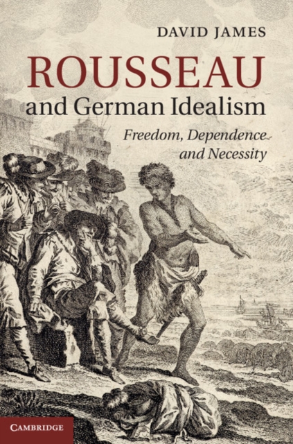 Rousseau and German Idealism : Freedom, Dependence and Necessity, PDF eBook