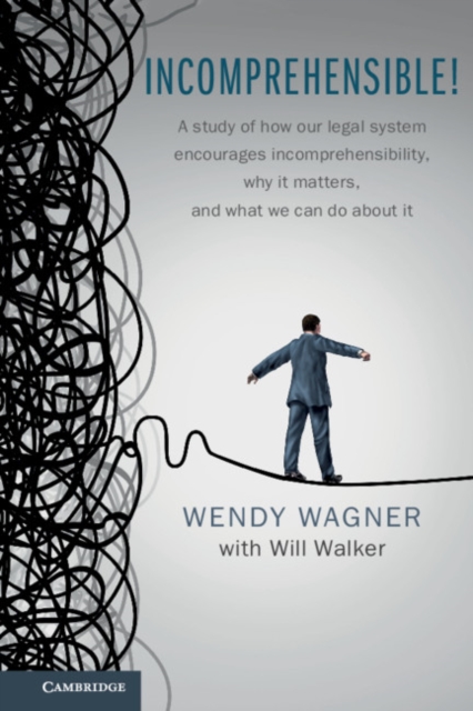 Incomprehensible! : A Study of How Our Legal System Encourages Incomprehensibility, Why It Matters, and What We Can Do About It, Paperback / softback Book