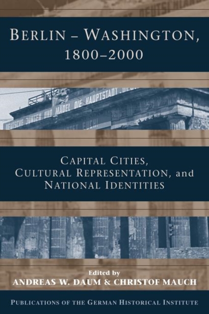 Berlin - Washington, 1800-2000 : Capital Cities, Cultural Representation, and National Identities, Paperback / softback Book