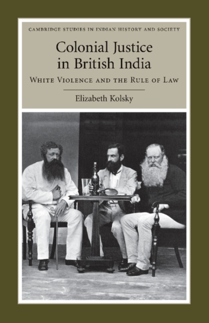 Colonial Justice in British India : White Violence and the Rule of Law, Paperback / softback Book