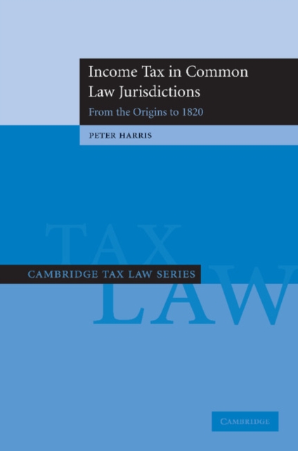 Income Tax in Common Law Jurisdictions: Volume 1, From the Origins to 1820, Paperback / softback Book
