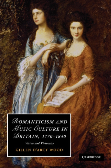 Romanticism and Music Culture in Britain, 1770-1840 : Virtue and Virtuosity, Paperback / softback Book