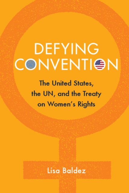 Defying Convention : US Resistance to the UN Treaty on Women's Rights, Paperback / softback Book