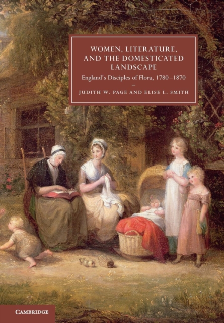 Women, Literature, and the Domesticated Landscape : England's Disciples of Flora, 1780-1870, Paperback / softback Book