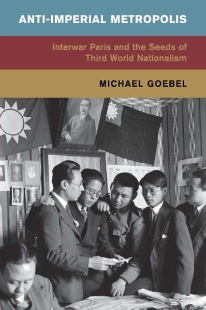 Anti-Imperial Metropolis : Interwar Paris and the Seeds of Third World Nationalism, Paperback / softback Book