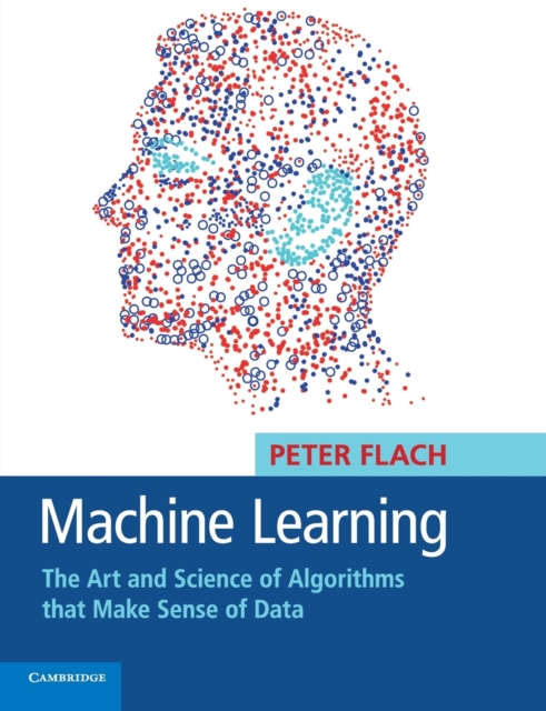 Machine Learning : The Art and Science of Algorithms that Make Sense of Data, Paperback / softback Book