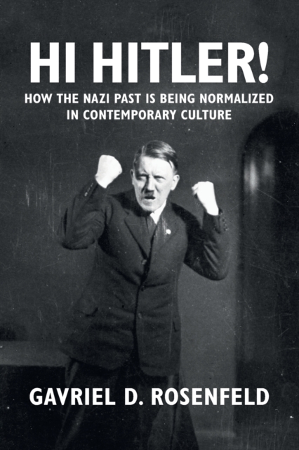 Hi Hitler! : How the Nazi Past Is Being Normalized in Contemporary Culture, Paperback / softback Book