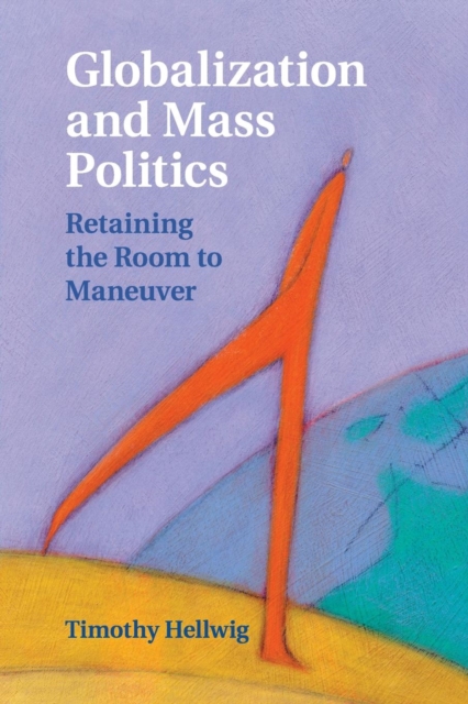 Globalization and Mass Politics : Retaining the Room to Maneuver, Paperback / softback Book