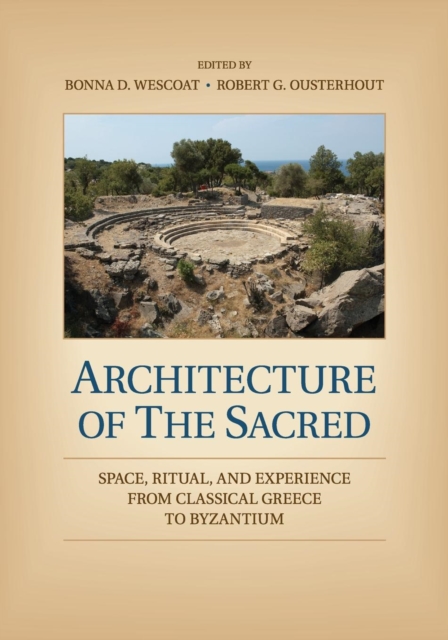 Architecture of the Sacred : Space, Ritual, and Experience from Classical Greece to Byzantium, Paperback / softback Book