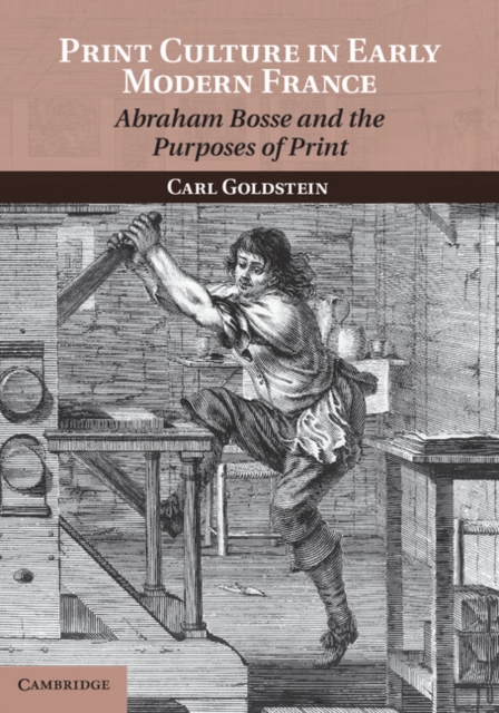 Print Culture in Early Modern France : Abraham Bosse and the Purposes of Print, Paperback / softback Book